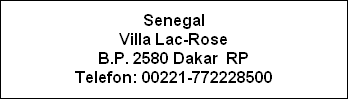 Senegal
Villa Lac-Rose
B.P. 2580 Dakar  RP
Telefon: 00221-772228500